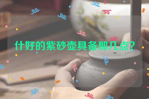 什好的紫砂壶具备那几点？