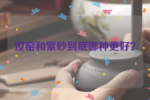 汝窑和紫砂到底哪种更好？