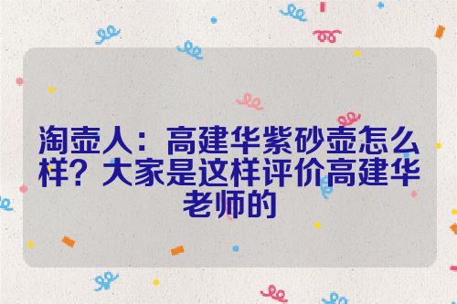 淘壶人：高建华紫砂壶怎么样？大家是这样评价高建华老师的