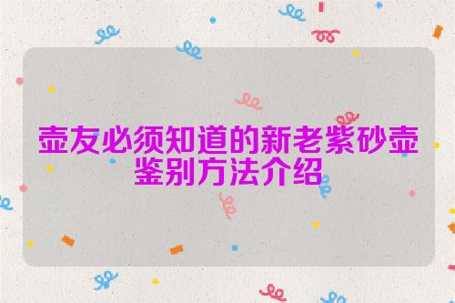 壶友必须知道的新老紫砂壶鉴别方法介绍