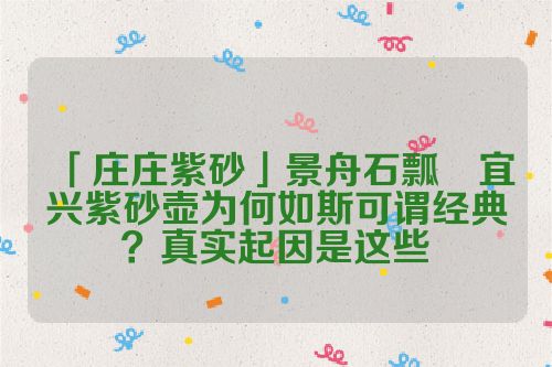 「庄庄紫砂」景舟石瓢	宜兴紫砂壶为何如斯可谓经典？真实起因是这些